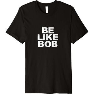 Be Like Bob Music Fan Unisex Gift T-Shirt